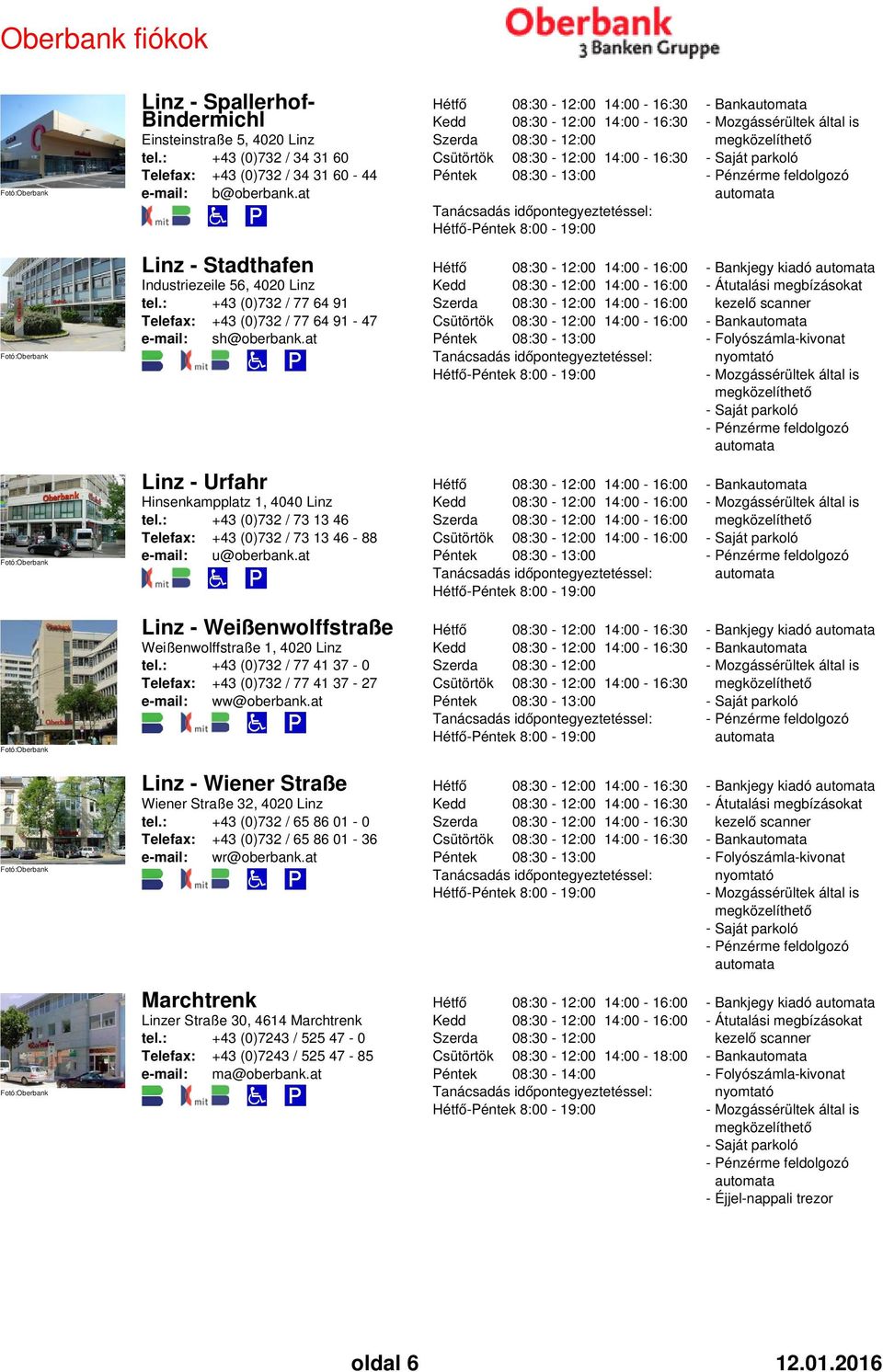 at - 8:00-19:00 - Átutalási megbízásokat kezelő scanner Linz - Urfahr Hinsenkampplatz 1, 4040 Linz tel.: +43 (0)732 / 73 13 46 +43 (0)732 / 73 13 46-88 e-mail: u@oberbank.