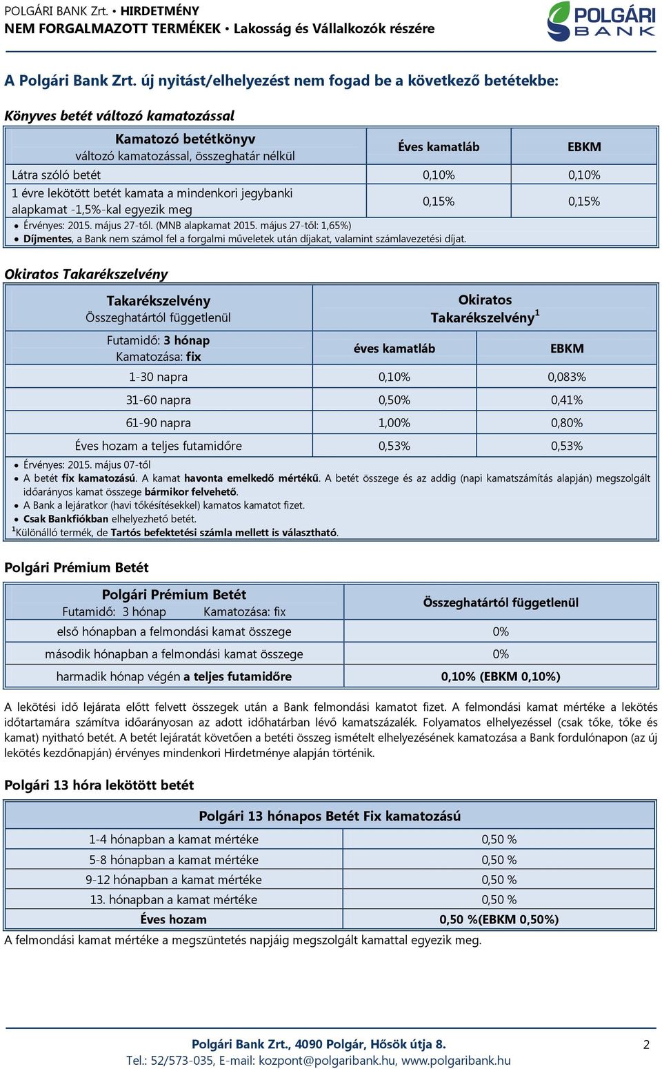 0,10% 1 évre lekötött betét kamata a mindenkori jegybanki alapkamat -1,5%-kal egyezik meg 0,15% 0,15% Érvényes: 2015. május 27-től. (MNB alapkamat 2015.