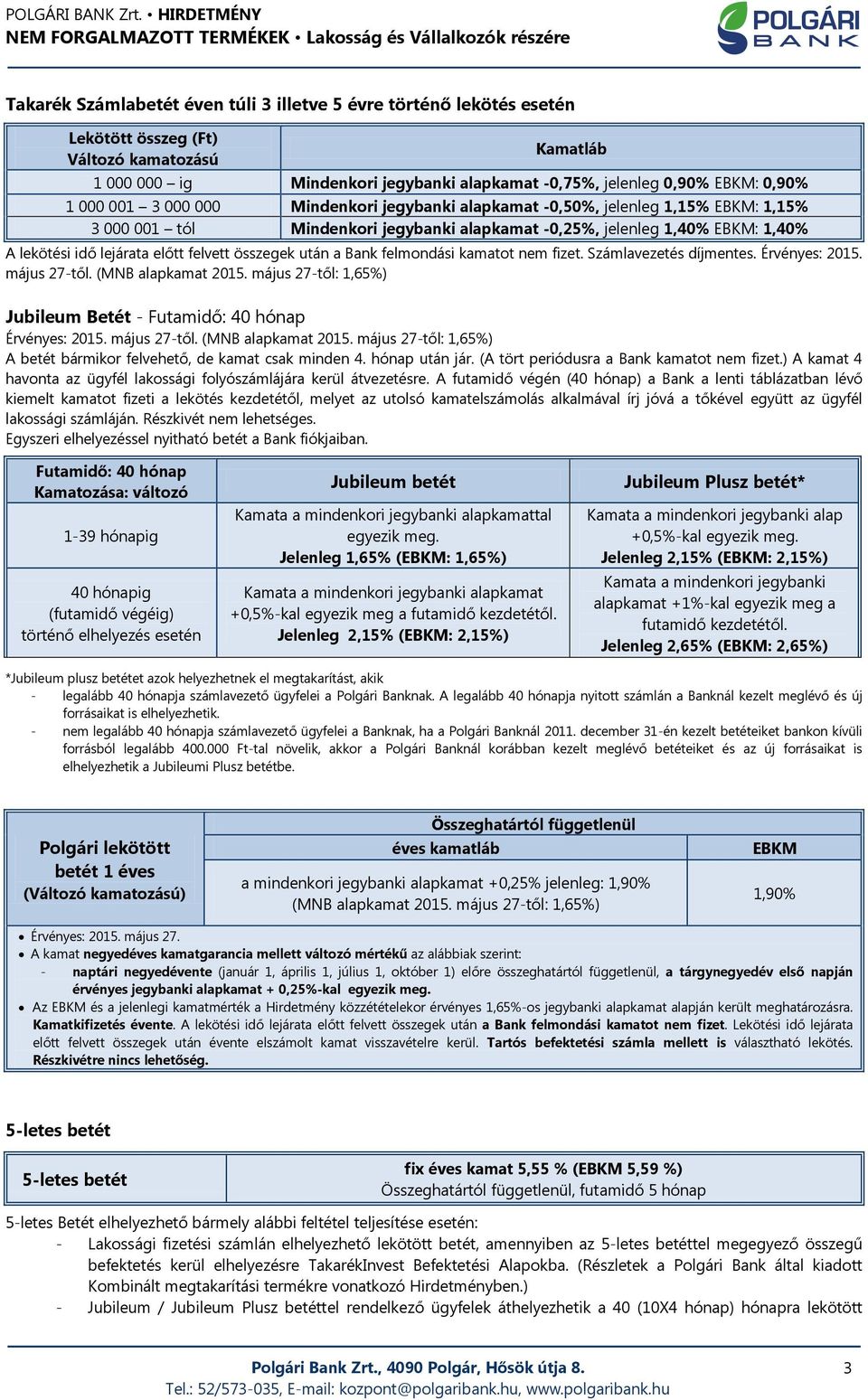 felvett összegek után a Bank felmondási kamatot nem fizet. Számlavezetés. Érvényes: 2015. május 27-től. (MNB alapkamat 2015. május 27-től: 1,65%) Jubileum Betét - Futamidő: 40 hónap Érvényes: 2015.