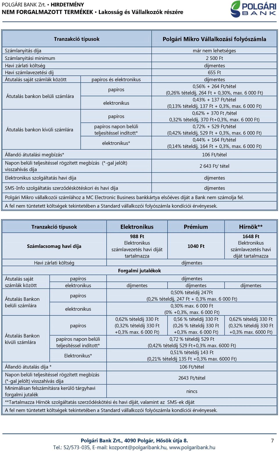 6 000 Ft) 0,62% + 370 Ft /tétel 0,32% tételdíj, 370 Ft+0,3%, max.