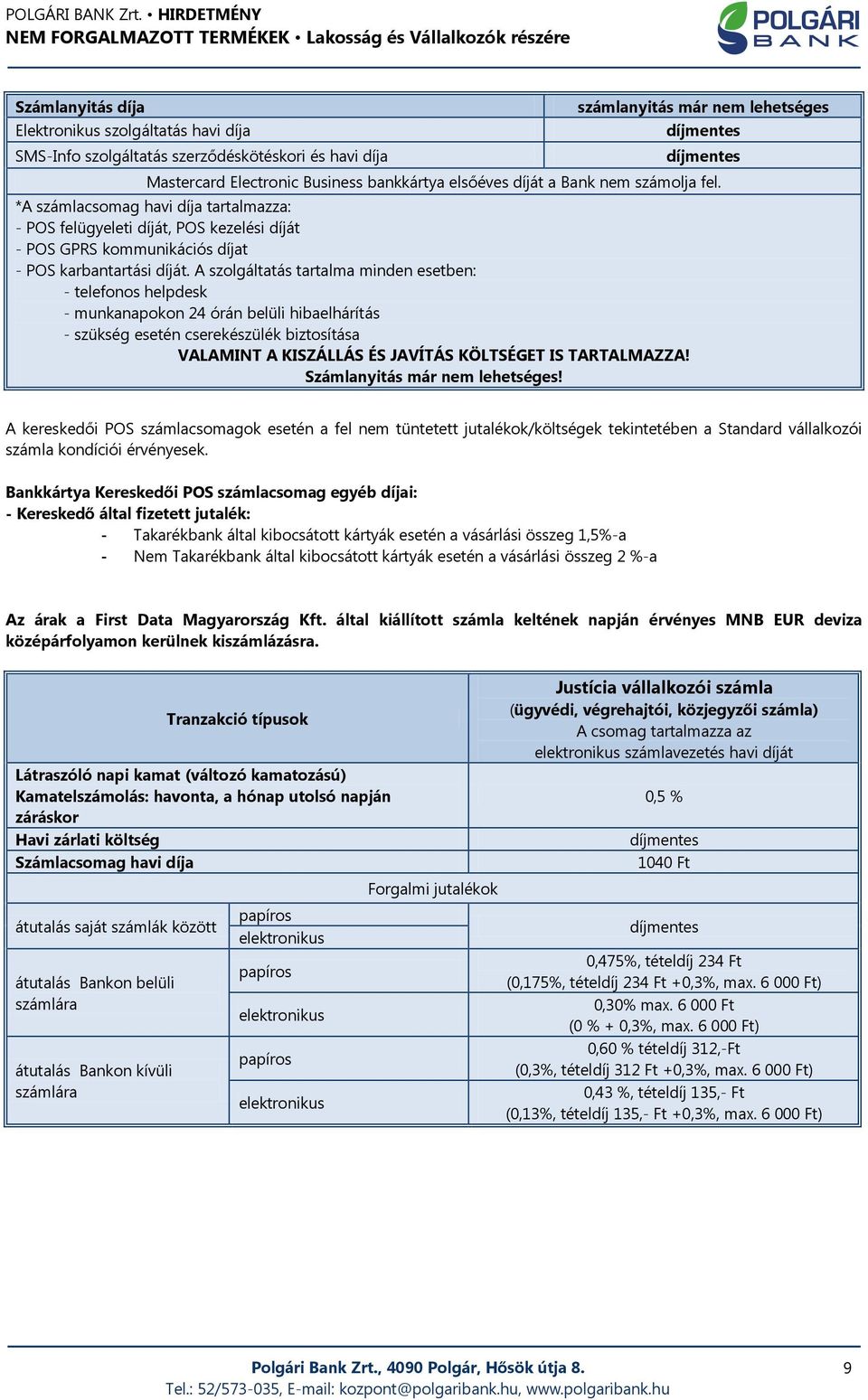 A szolgáltatás tartalma minden esetben: - telefonos helpdesk - munkanapokon 24 órán belüli hibaelhárítás - szükség esetén cserekészülék biztosítása VALAMINT A KISZÁLLÁS ÉS JAVÍTÁS KÖLTSÉGET IS