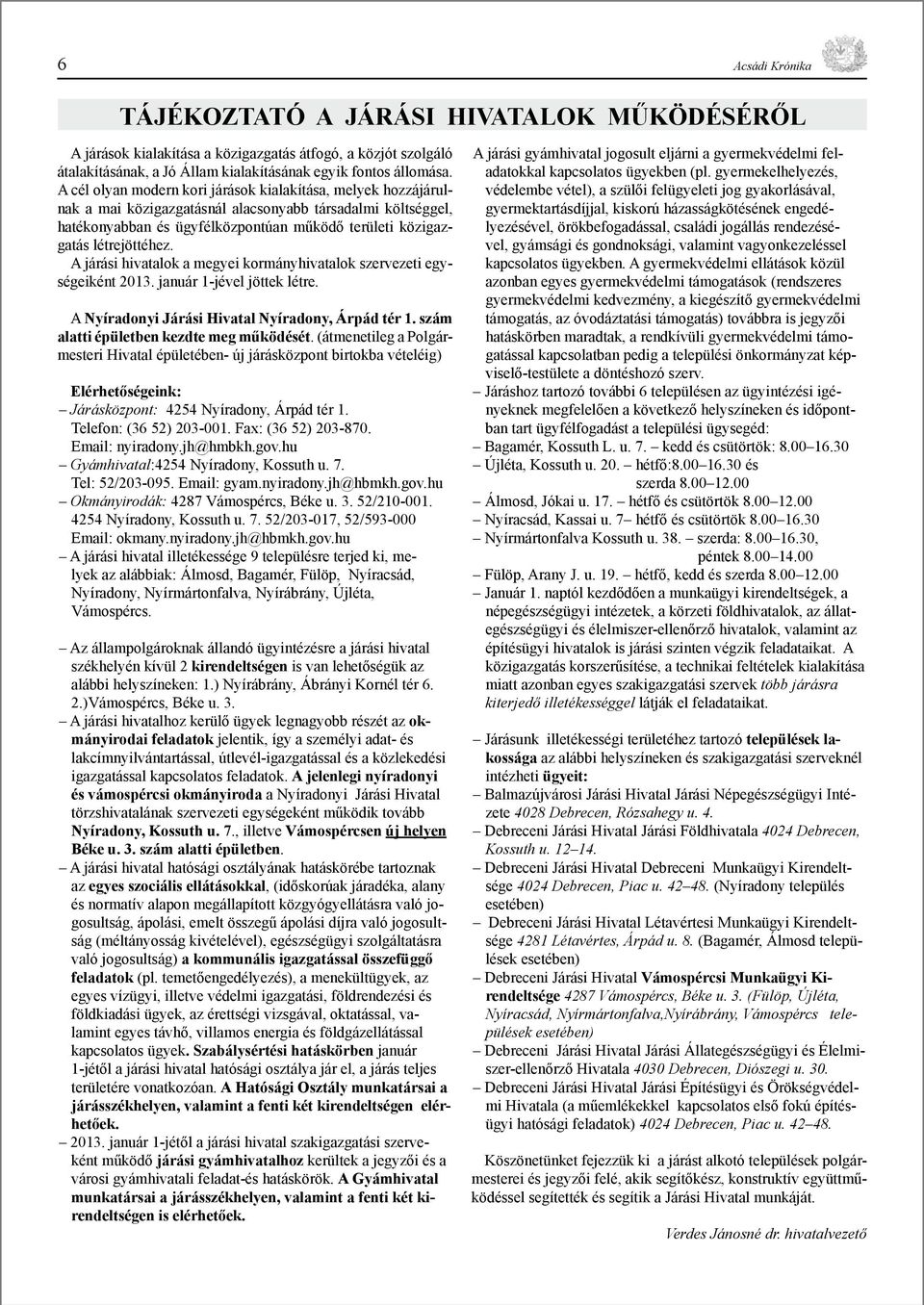 A járási hivatalok a megyei kormányhivatalok szervezeti egységeiként 2013. január 1-jével jöttek létre. A Nyíradonyi Járási Hivatal Nyíradony, Árpád tér 1. szám alatti épületben kezdte meg működését.