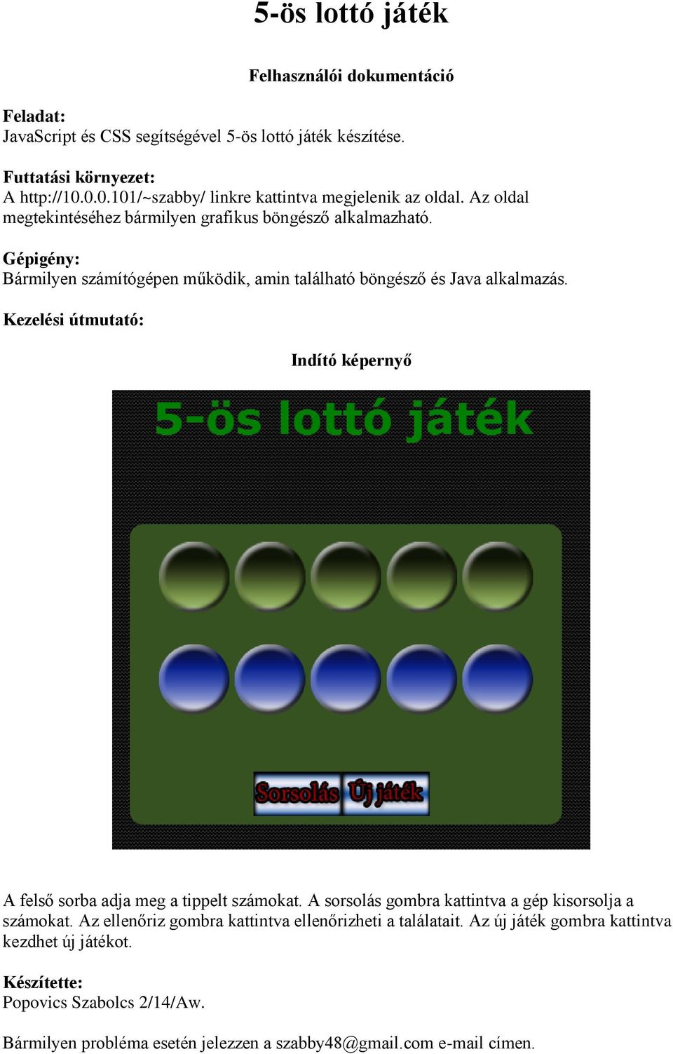 Gépigény: Bármilyen számítógépen működik, amin található böngésző és Java alkalmazás. Kezelési útmutató: Indító képernyő A felső sorba adja meg a tippelt számokat.