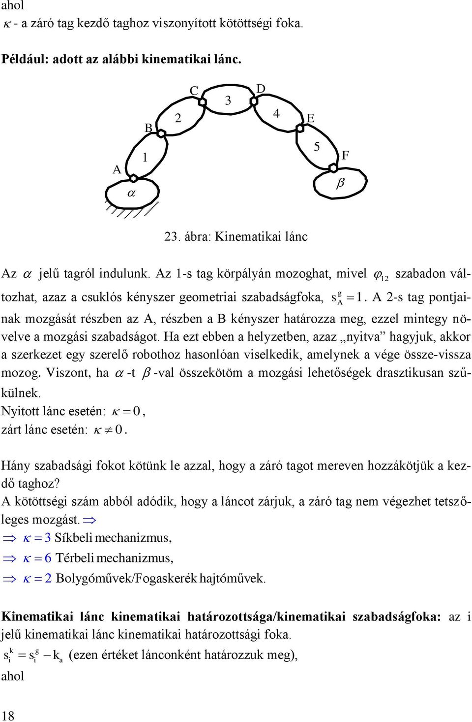 -s tag pontjainak mozgását részben az, részben a B kényszer határozza meg, ezzel mintegy növelve a mozgási szabadságot.