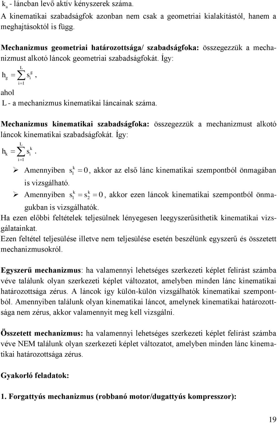 Mechanizmus kinematikai szabadságfoka: összegezzük a mechanizmust alkotó láncok kinematikai szabadságfokát. Így: h k L s.