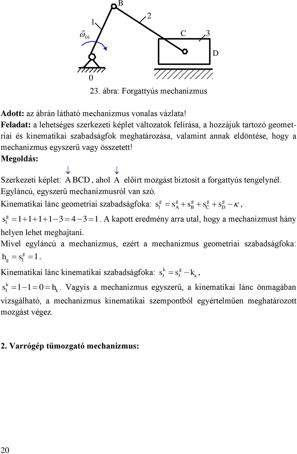 összetett! Megoldás: Szerkezeti képlet: B, ahol előírt mozgást biztosít a forgattyús tengelynél. Egyláncú, egyszerű mechanizmusról van szó.