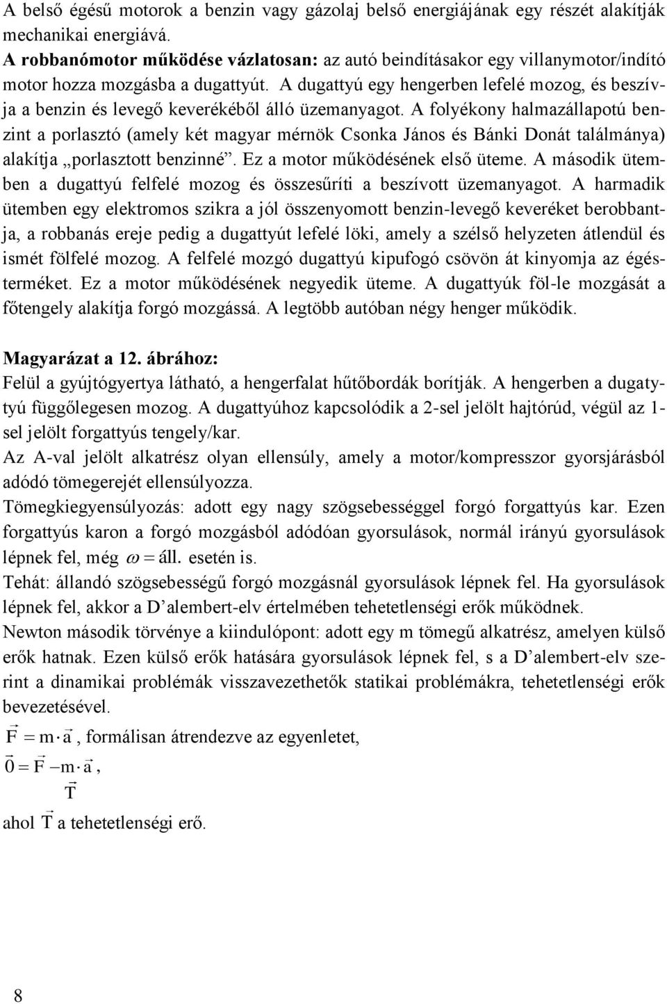 dugattyú egy hengerben lefelé mozog, és beszívja a benzin és levegő keverékéből álló üzemanyagot.