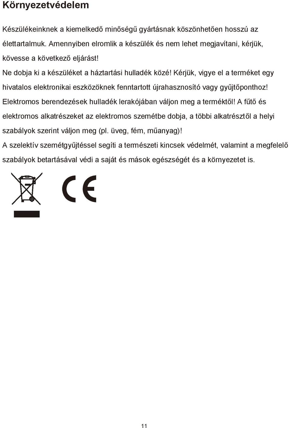 Kérjük, vigye el a terméket egy hivatalos elektronikai eszközöknek fenntartott újrahasznosító vagy gyűjtőponthoz! Elektromos berendezések hulladék lerakójában váljon meg a terméktől!