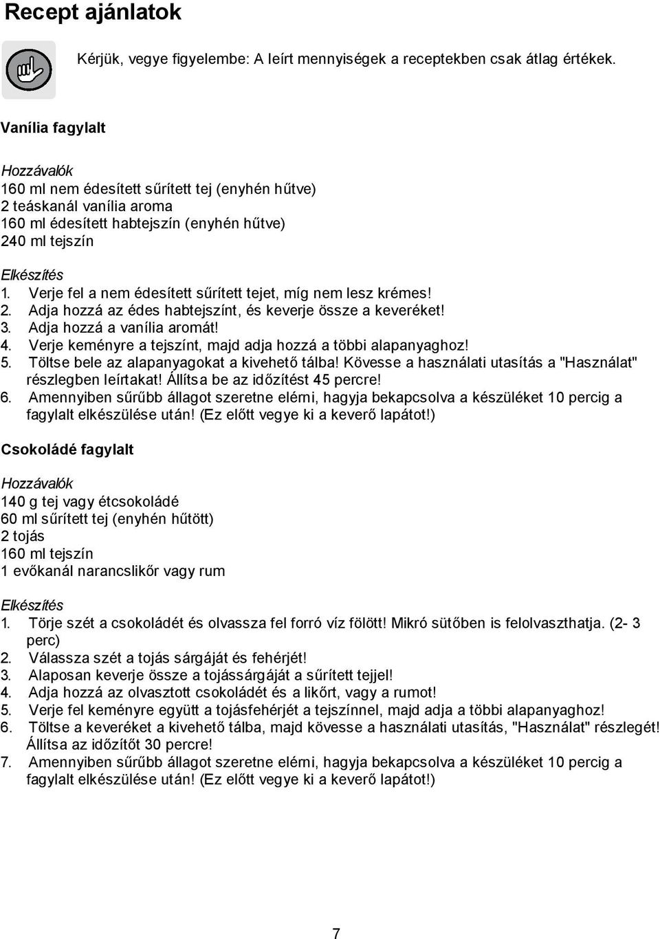 Verje fel a nem édesített sűrített tejet, míg nem lesz krémes! 2. Adja hozzá az édes habtejszínt, és keverje össze a keveréket! 3. Adja hozzá a vanília aromát! 4.