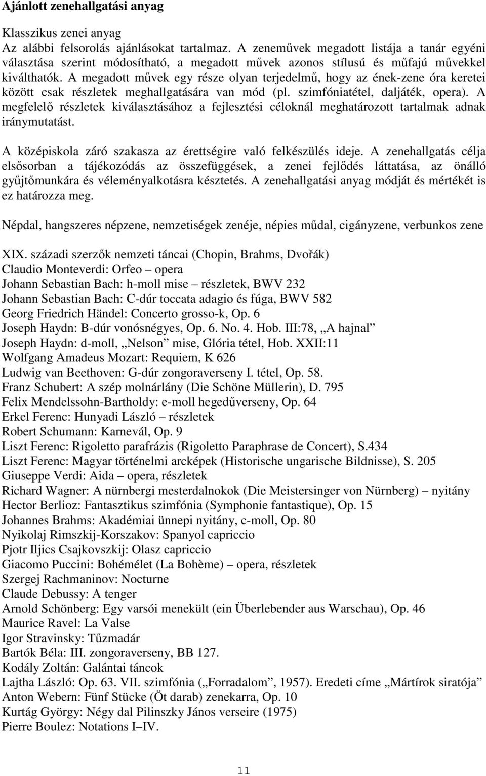 A megadott művek egy része olyan terjedelmű, hogy az ének-zene óra keretei között csak részletek meghallgatására van mód (pl. szimfóniatétel, daljáték, opera).