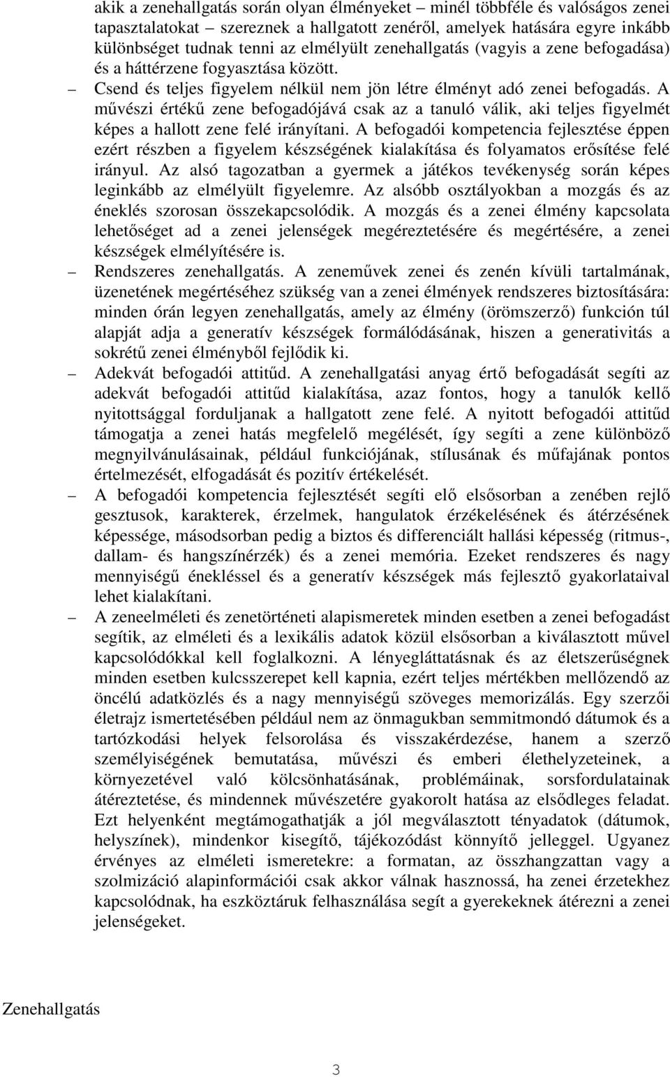 A művészi értékű zene befogadójává csak az a tanuló válik, aki teljes figyelmét képes a hallott zene felé irányítani.