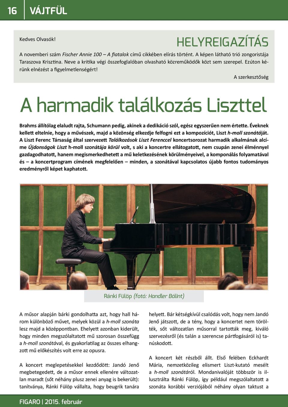 A szerkesztőség A harmadik találkozás Liszttel Brahms állítólag elaludt rajta, Schumann pedig, akinek a dedikáció szól, egész egyszerűen nem értette.