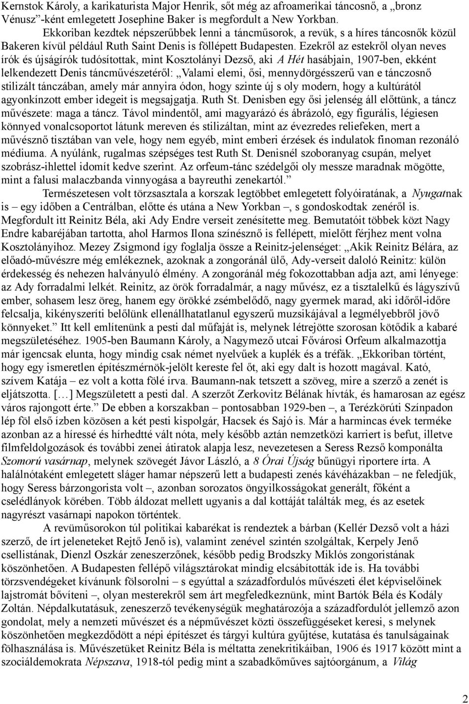 Ezekről az estekről olyan neves írók és újságírók tudósítottak, mint Kosztolányi Dezső, aki A Hét hasábjain, 1907-ben, ekként lelkendezett Denis táncművészetéről: Valami elemi, ősi, mennydörgésszerű