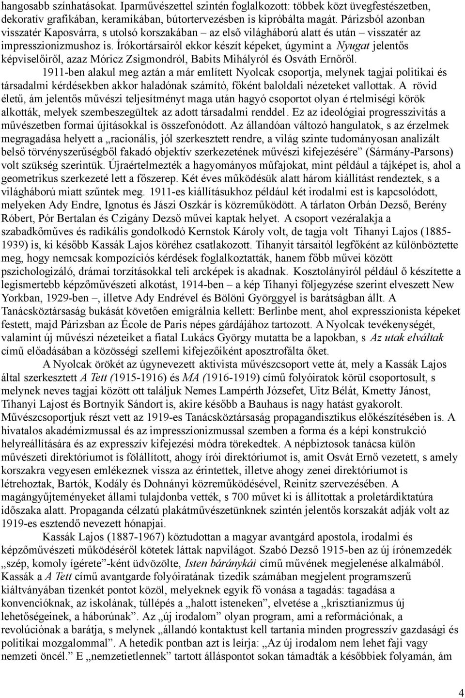 Írókortársairól ekkor készít képeket, úgymint a Nyugat jelentős képviselőiről, azaz Móricz Zsigmondról, Babits Mihályról és Osváth Ernőről.