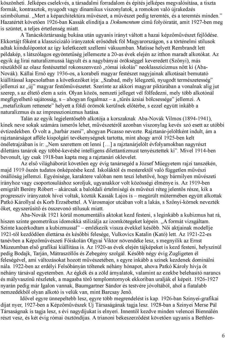 Hazatértét követően 1926-ban Kassák elindítja a Dokumentum című folyóiratát, amit 1927-ben meg is szüntet, a teljes értetlenség miatt.