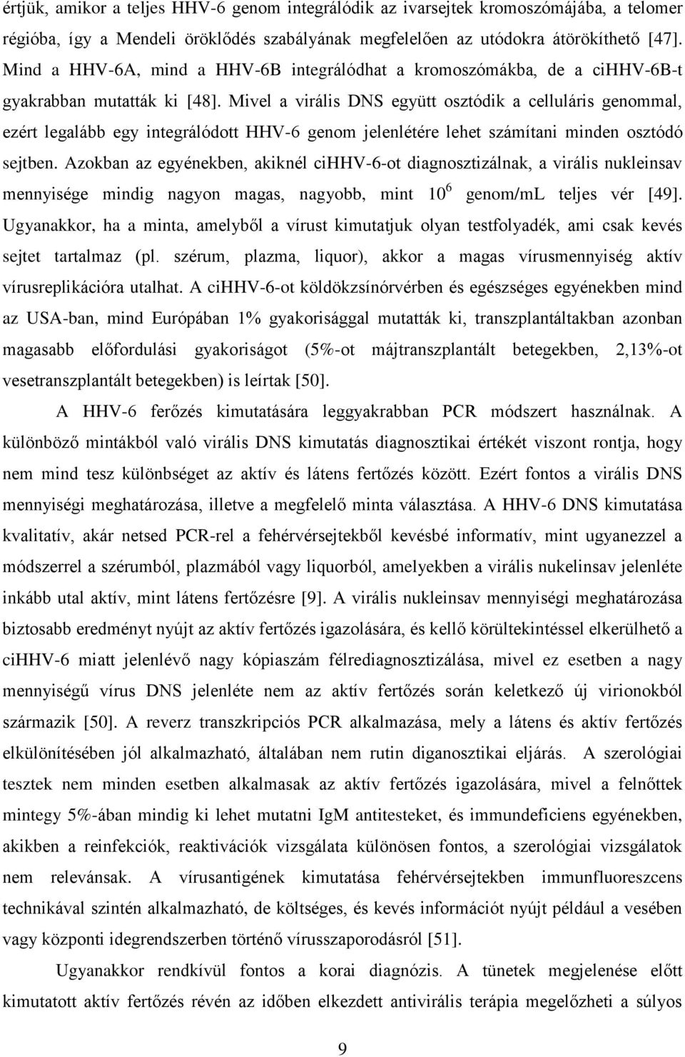 Mivel a virális DNS együtt osztódik a celluláris genommal, ezért legalább egy integrálódott HHV-6 genom jelenlétére lehet számítani minden osztódó sejtben.