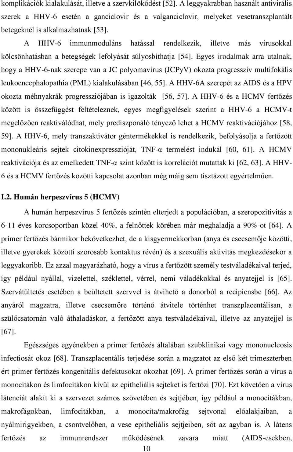 A HHV-6 immunmoduláns hatással rendelkezik, illetve más vírusokkal kölcsönhatásban a betegségek lefolyását súlyosbíthatja [54].