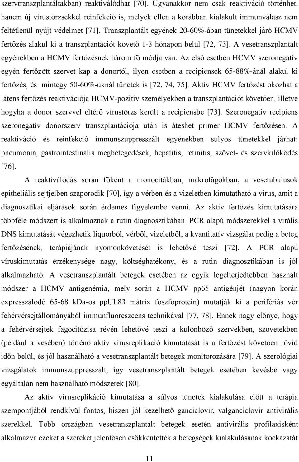 Transzplantált egyének 20-60%-ában tünetekkel járó HCMV fertőzés alakul ki a transzplantációt követő 1-3 hónapon belül [72, 73]. A vesetranszplantált egyénekben a HCMV fertőzésnek három fő módja van.