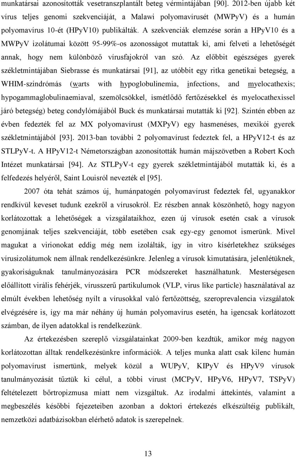 A szekvenciák elemzése során a HPyV10 és a MWPyV izolátumai között 95-99%-os azonosságot mutattak ki, ami felveti a lehetőségét annak, hogy nem különböző vírusfajokról van szó.