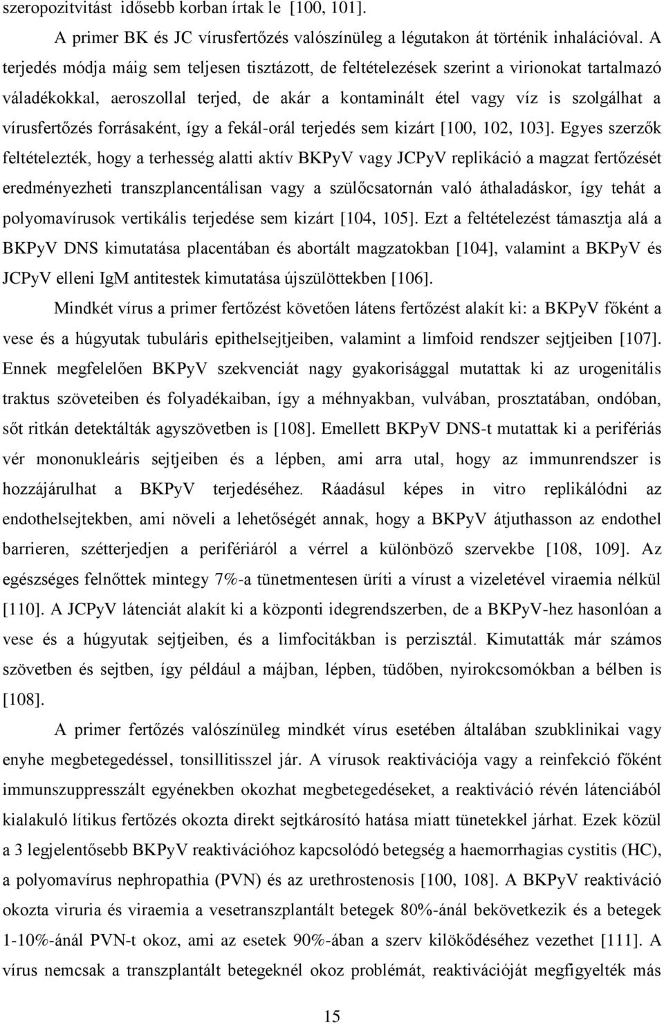 forrásaként, így a fekál-orál terjedés sem kizárt [100, 102, 103].