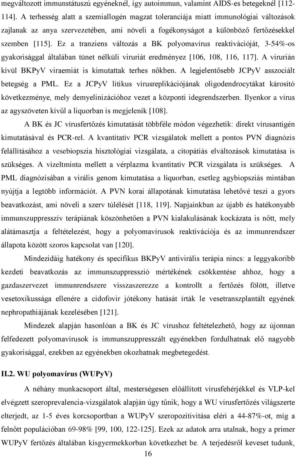 Ez a tranziens változás a BK polyomavírus reaktivációját, 3-54%-os gyakorisággal általában tünet nélküli viruriát eredményez [106, 108, 116, 117].