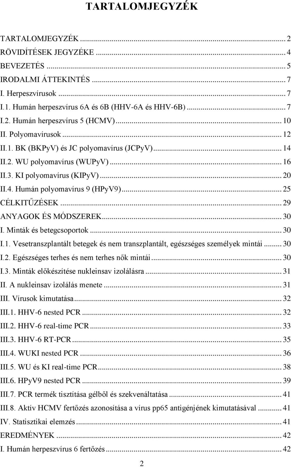 .. 25 CÉLKITŰZÉSEK... 29 ANYAGOK ÉS MÓDSZEREK... 30 I. Minták és betegcsoportok... 30 I.1. Vesetranszplantált betegek és nem transzplantált, egészséges személyek mintái... 30 I.2. Egészséges terhes és nem terhes nők mintái.