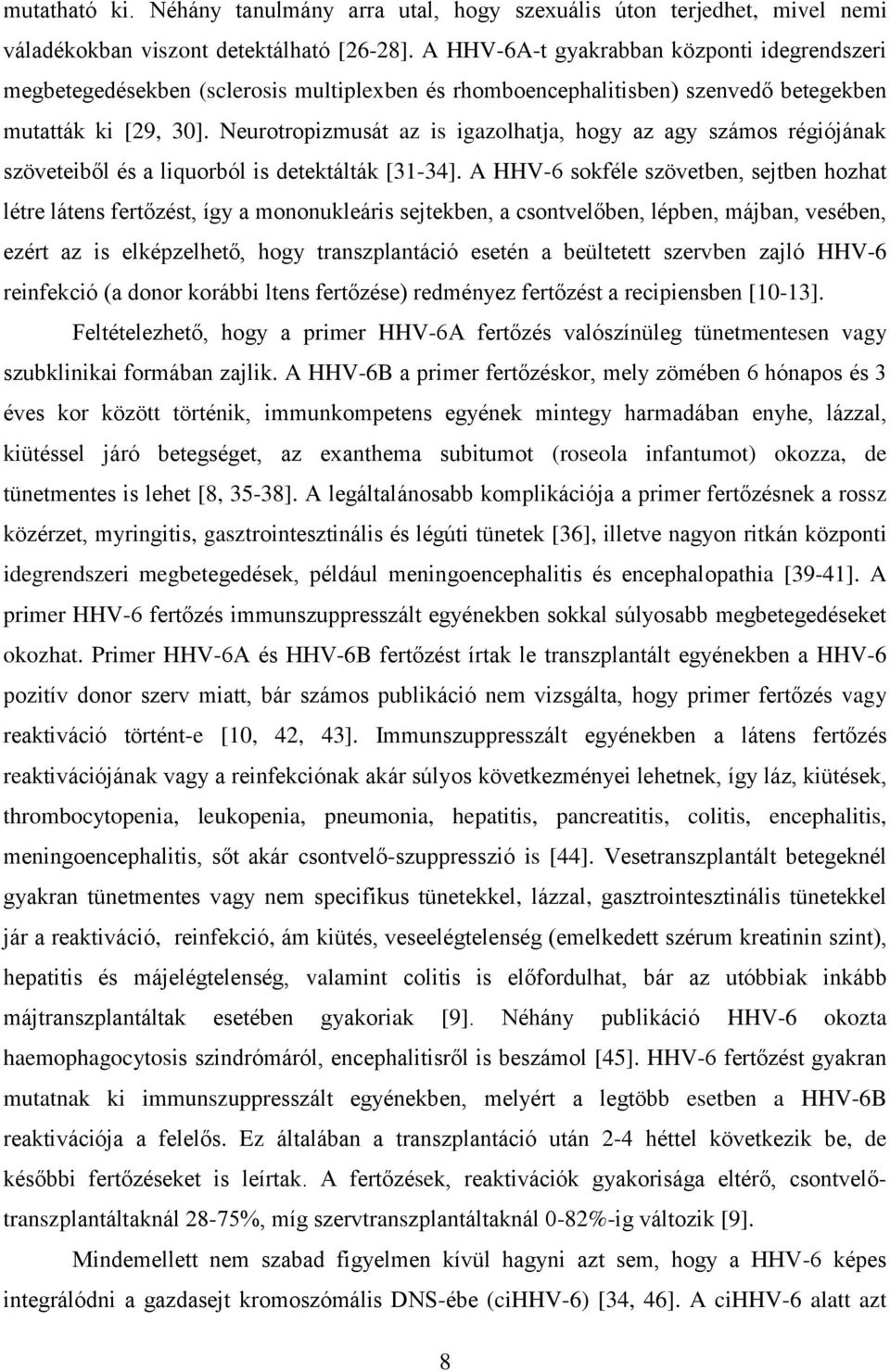 Neurotropizmusát az is igazolhatja, hogy az agy számos régiójának szöveteiből és a liquorból is detektálták [31-34].