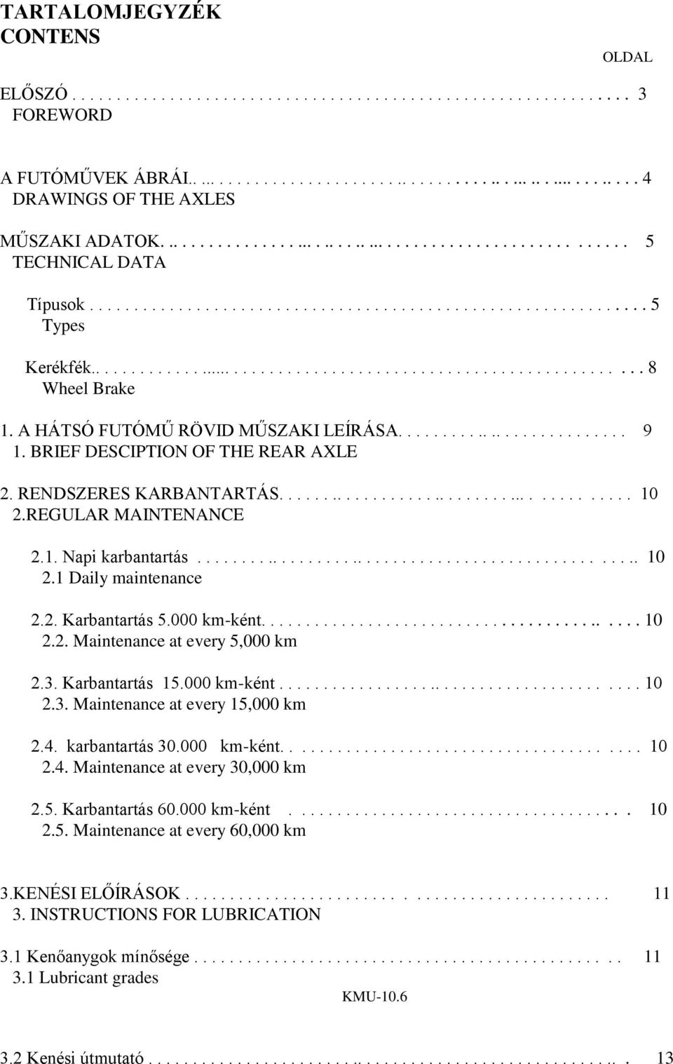 A HÁTSÓ FUTÓMŰ RÖVID MŰSZAKI LEÍRÁSA........................... 9 1. BRIEF DESCIPTION OF THE REAR AXLE 2. RENDSZERES KARBANTARTÁS......................................... 10 2.REGULAR MAINTENANCE 2.1. Napi karbantartás.