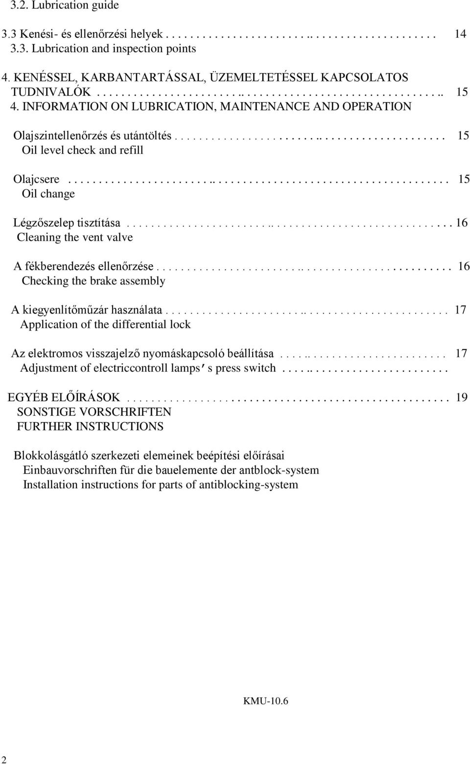 INFORMATION ON LUBRICATION, MAINTENANCE AND OPERATION Olajszintellenőrzés és utántöltés............................................. 15 Oil level check and refill Olajcsere.