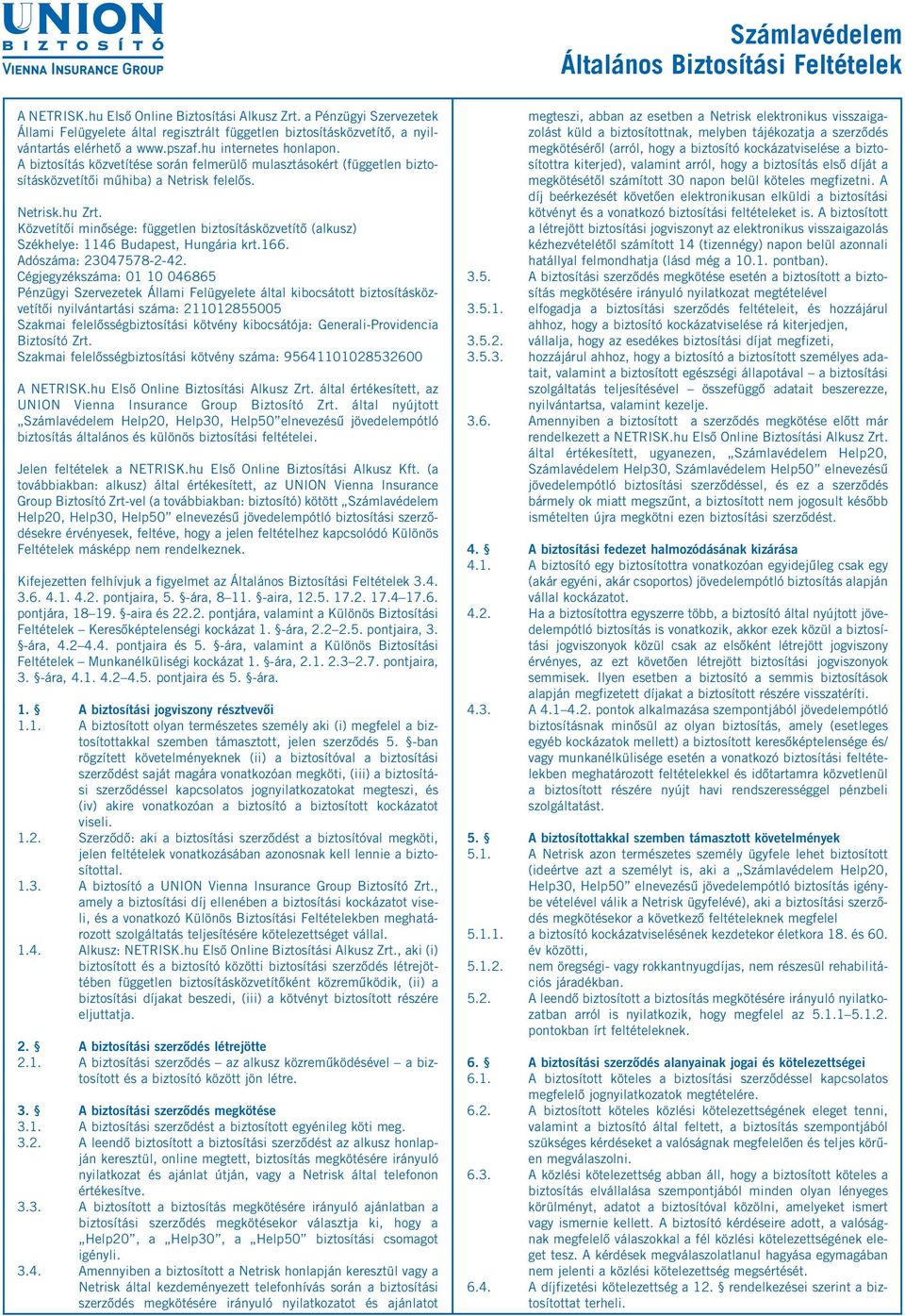 A biztosítás közvetítése során felmerülő mulasztásokért (független biztosításközvetítői műhiba) a Netrisk felelős. Netrisk.hu Zrt.