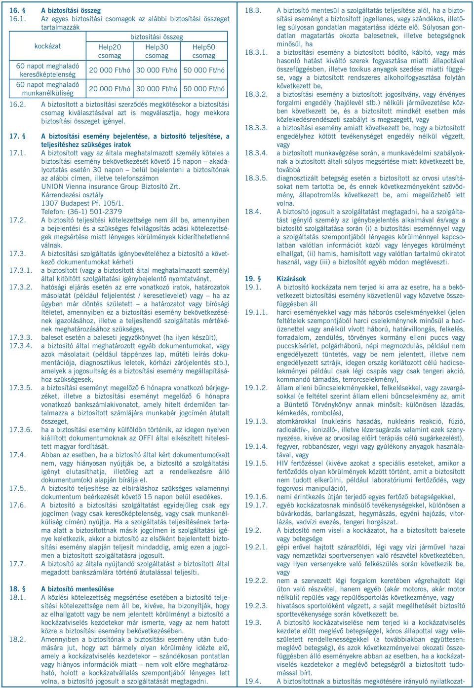 17. A biztosítási esemény bejelentése, a biztosító teljesítése, a teljesítéshez szükséges iratok 17.1. A biztosított vagy az általa meghatalmazott személy köteles a biztosítási esemény bekövetkezését