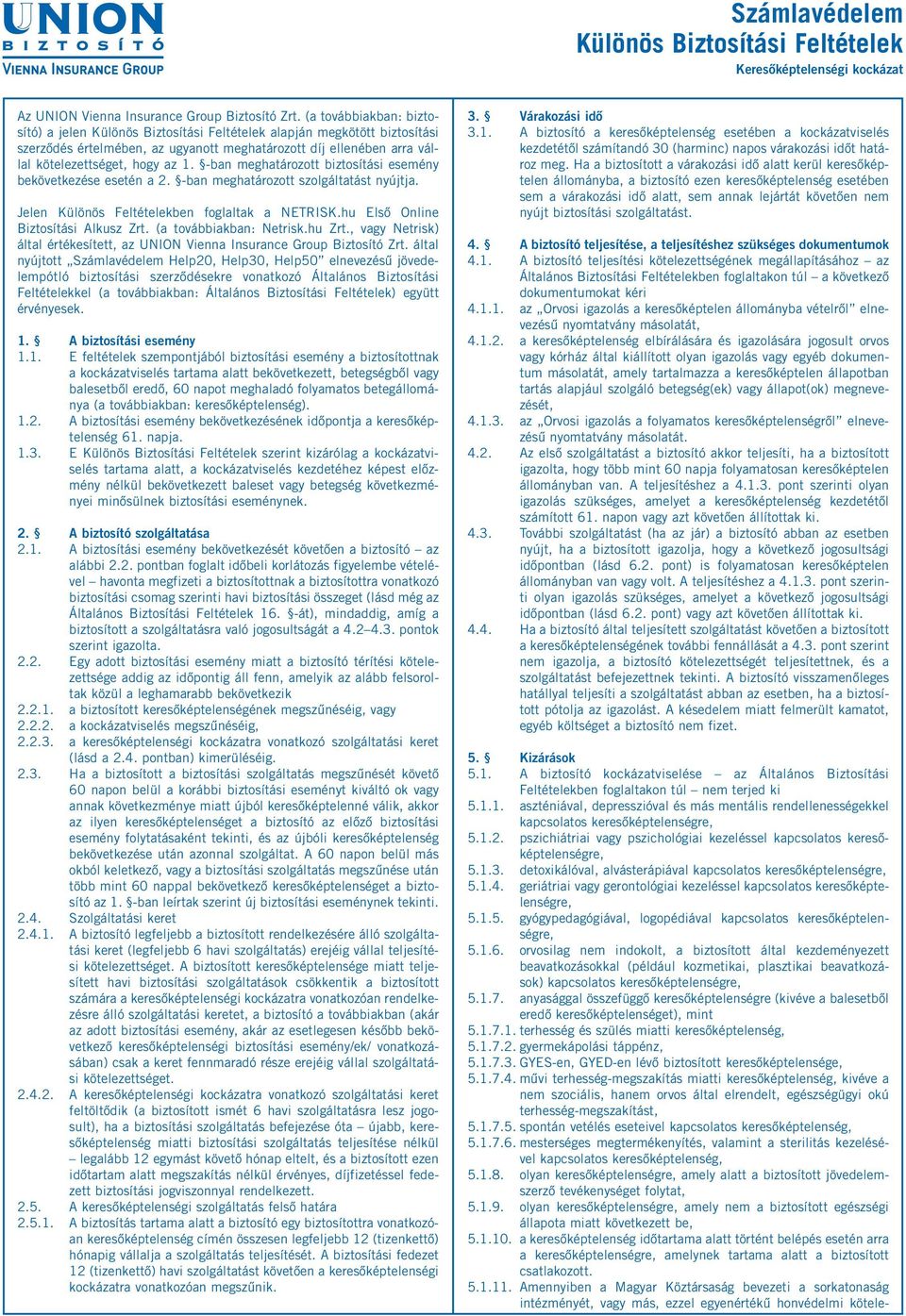 Jelen Különös Feltételekben foglaltak a NETRISK.hu Első Online Biztosítási Alkusz Zrt. (a továbbiakban: Netrisk.hu Zrt.