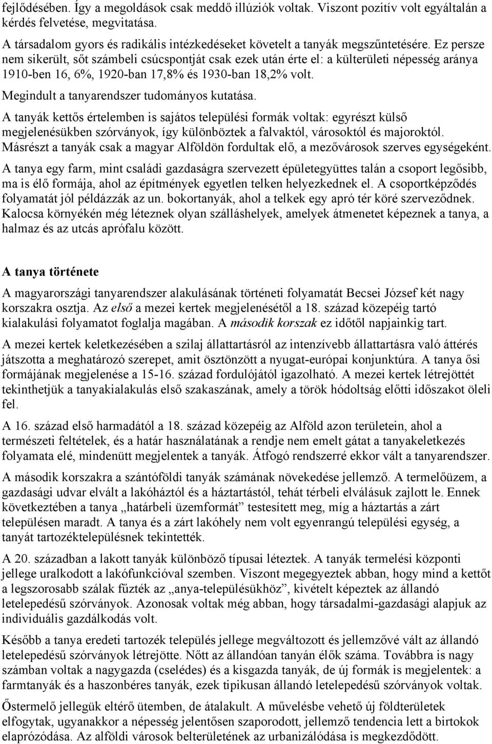 Ez persze nem sikerült, sőt számbeli csúcspontját csak ezek után érte el: a külterületi népesség aránya 1910-ben 16, 6%, 1920-ban 17,8% és 1930-ban 18,2% volt.