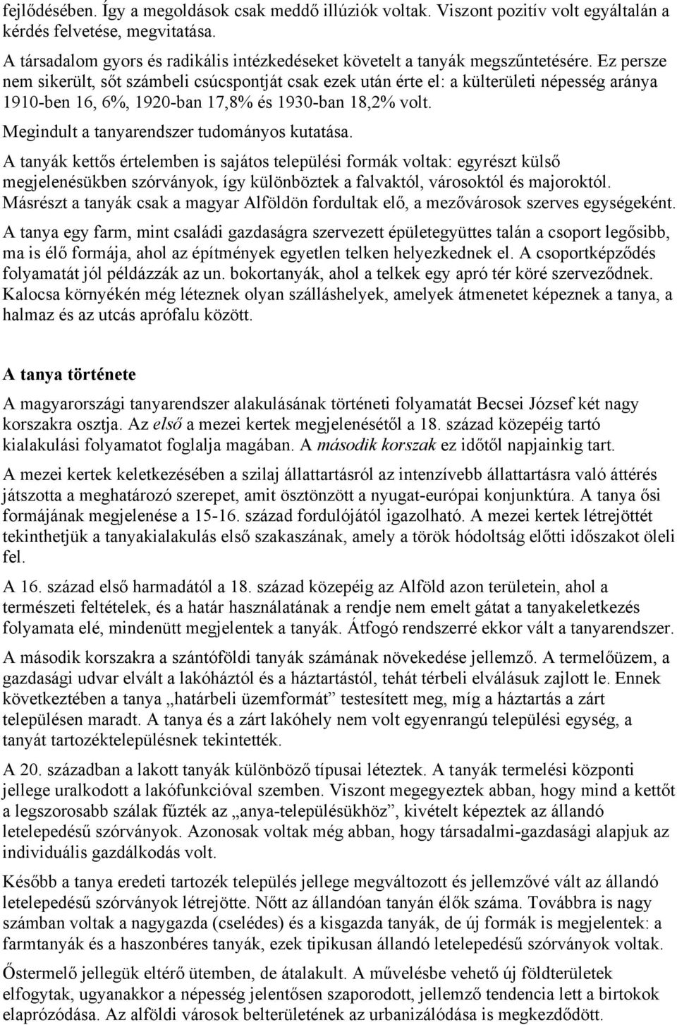 Ez persze nem sikerült, sőt számbeli csúcspontját csak ezek után érte el: a külterületi népesség aránya 1910-ben 16, 6%, 1920-ban 17,8% és 1930-ban 18,2% volt.