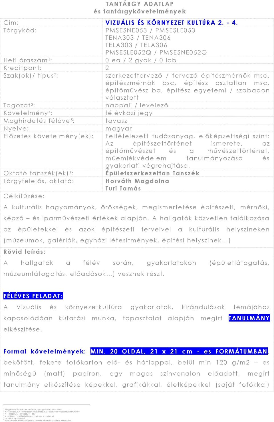 építészmérnök msc, építészmérnök bsc, építész osztatlan msc, építőművész ba, építész egyetemi / szabadon választott Tagozat 3 : nappali / levelező Követelmény 4 : félévközi jegy Meghirdetés féléve 5