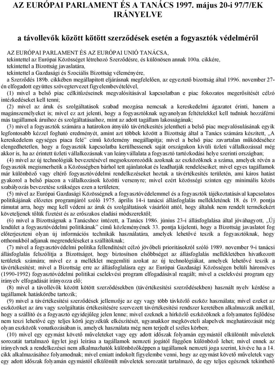 Szerződésre, és különösen annak 100a. cikkére, tekintettel a Bizottság javaslatára, tekintettel a Gazdasági és Szociális Bizottság véleményére, a Szerződés 189b.