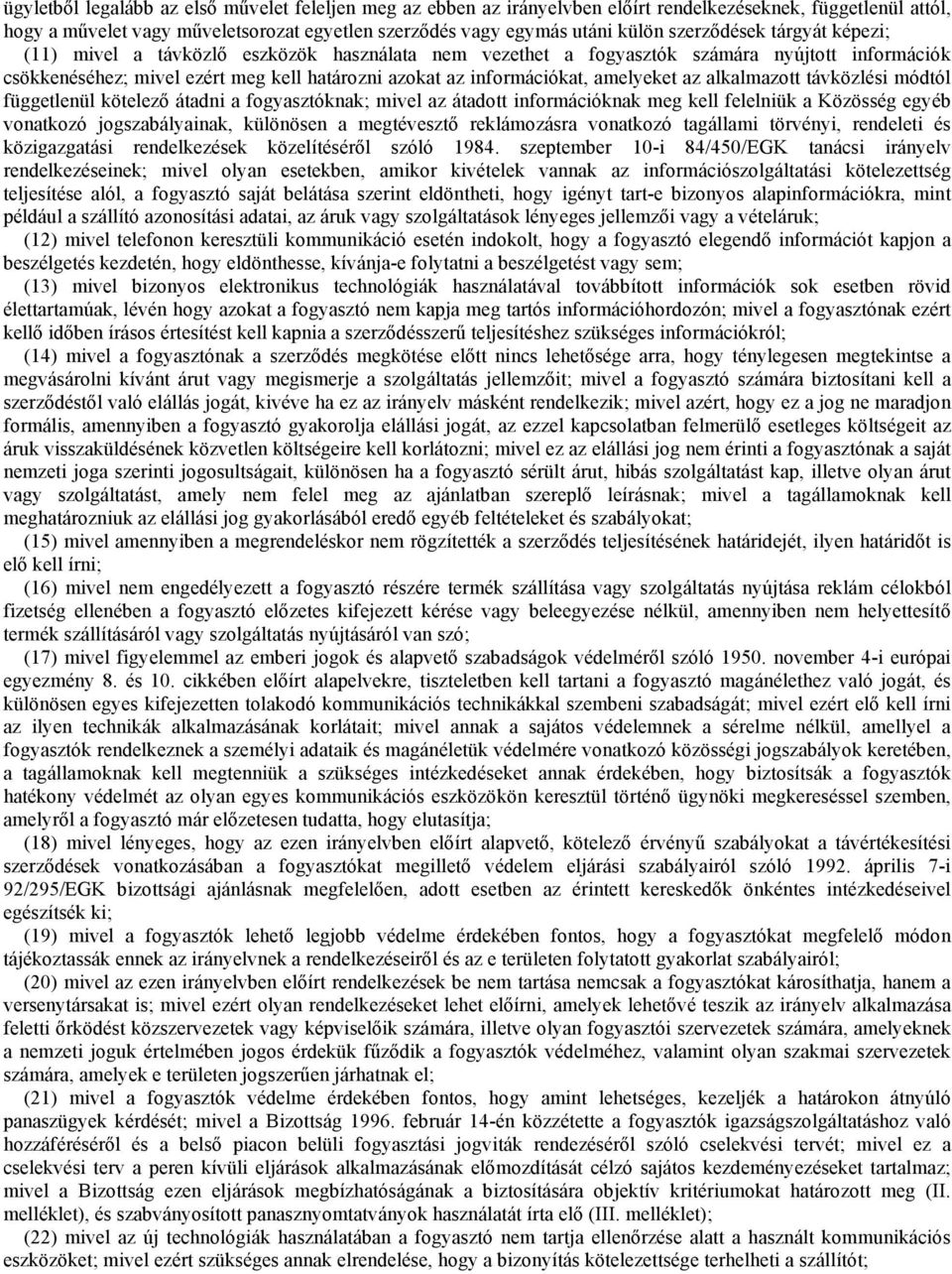 amelyeket az alkalmazott távközlési módtól függetlenül kötelező átadni a fogyasztóknak; mivel az átadott információknak meg kell felelniük a Közösség egyéb vonatkozó jogszabályainak, különösen a