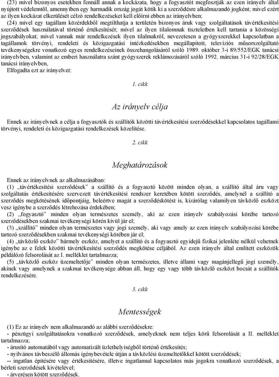 vagy szolgáltatások távértékesítési szerződések használatával történő értékesítését; mivel az ilyen tilalomnak tiszteletben kell tartania a közösségi jogszabályokat; mivel vannak már rendelkezések