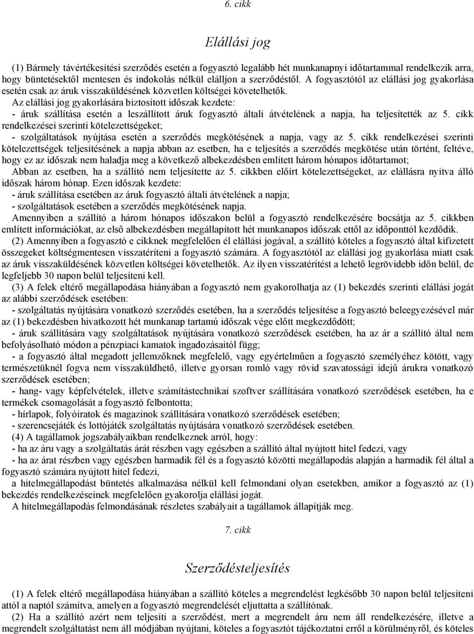 Az elállási jog gyakorlására biztosított időszak kezdete: - áruk szállítása esetén a leszállított áruk fogyasztó általi átvételének a napja, ha teljesítették az 5.