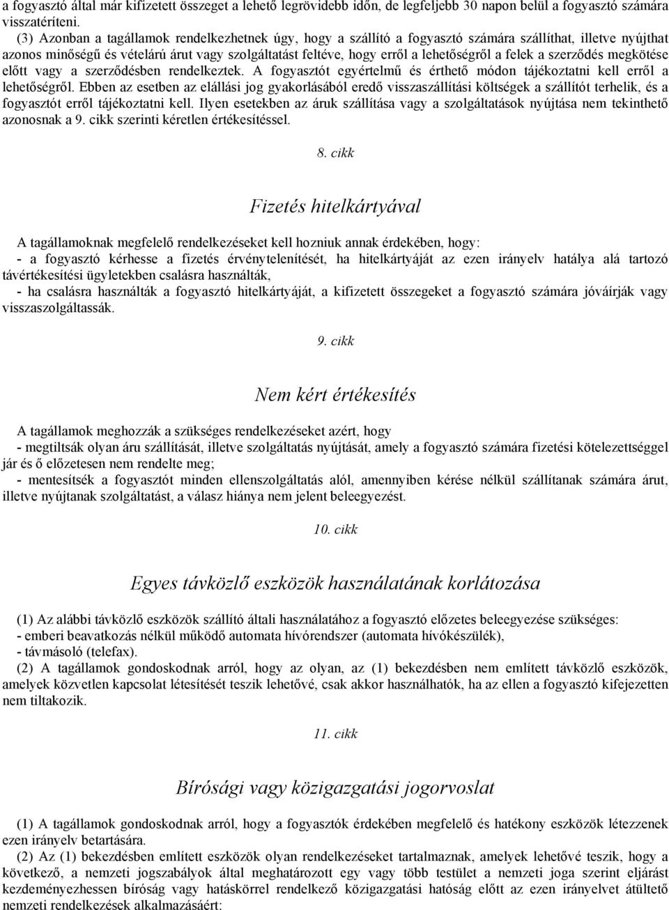 felek a szerződés megkötése előtt vagy a szerződésben rendelkeztek. A fogyasztót egyértelmű és érthető módon tájékoztatni kell erről a lehetőségről.