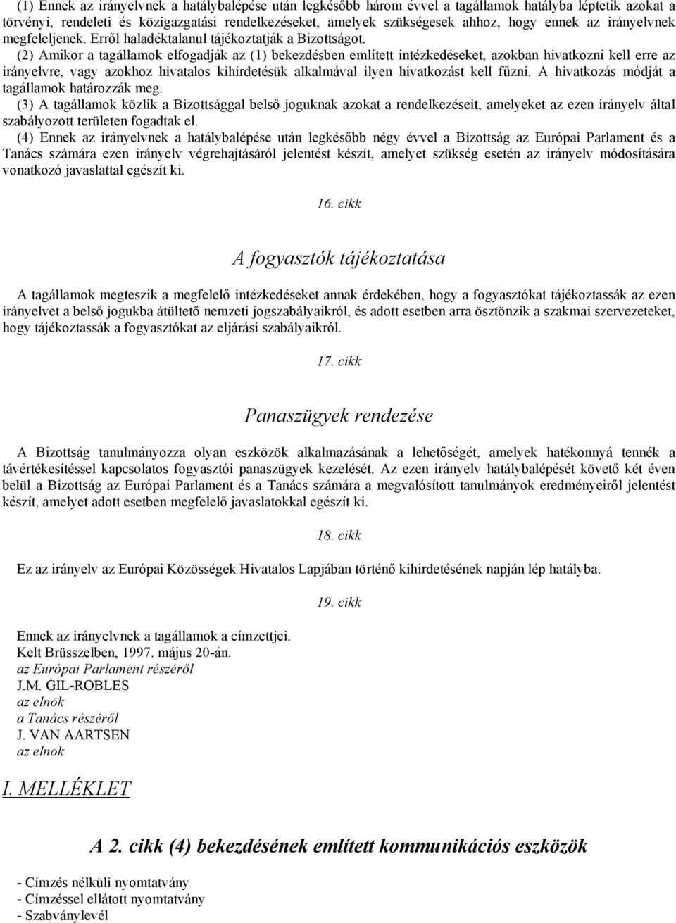 (2) Amikor a tagállamok elfogadják az (1) bekezdésben említett intézkedéseket, azokban hivatkozni kell erre az irányelvre, vagy azokhoz hivatalos kihirdetésük alkalmával ilyen hivatkozást kell fűzni.