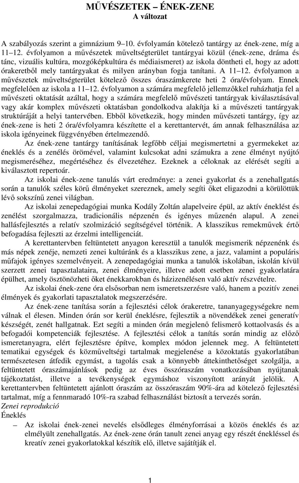 tantárgyakat és milyen arányban fogja tanítani. A 11 12. évfolyamon a művészetek műveltségterület kötelező összes óraszámkerete heti 2 óra/évfolyam. Ennek megfelelően az iskola a 11 12.