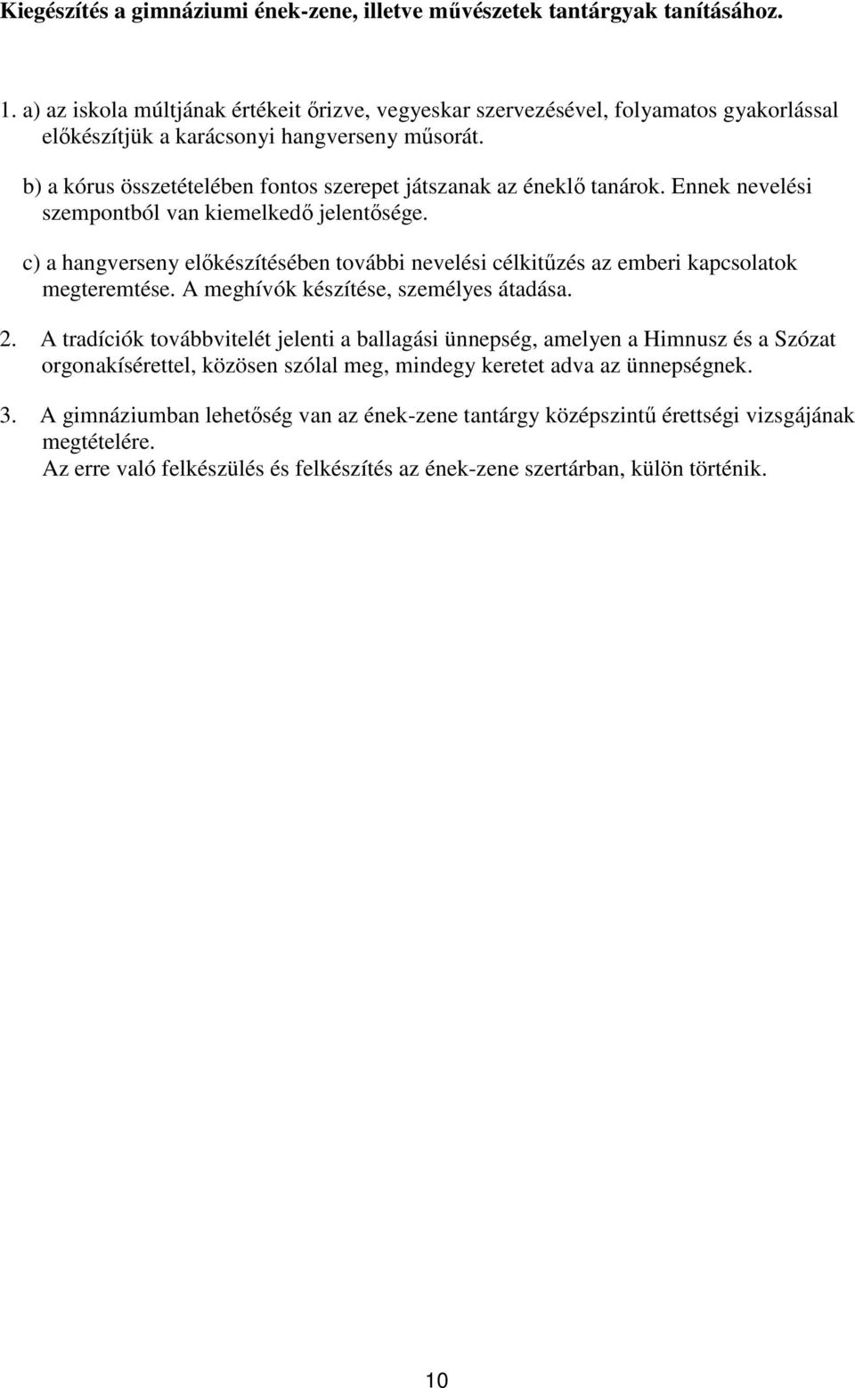 b) a kórus összetételében fontos szerepet játszanak az éneklő tanárok. Ennek nevelési szempontból van kiemelkedő jelentősége.