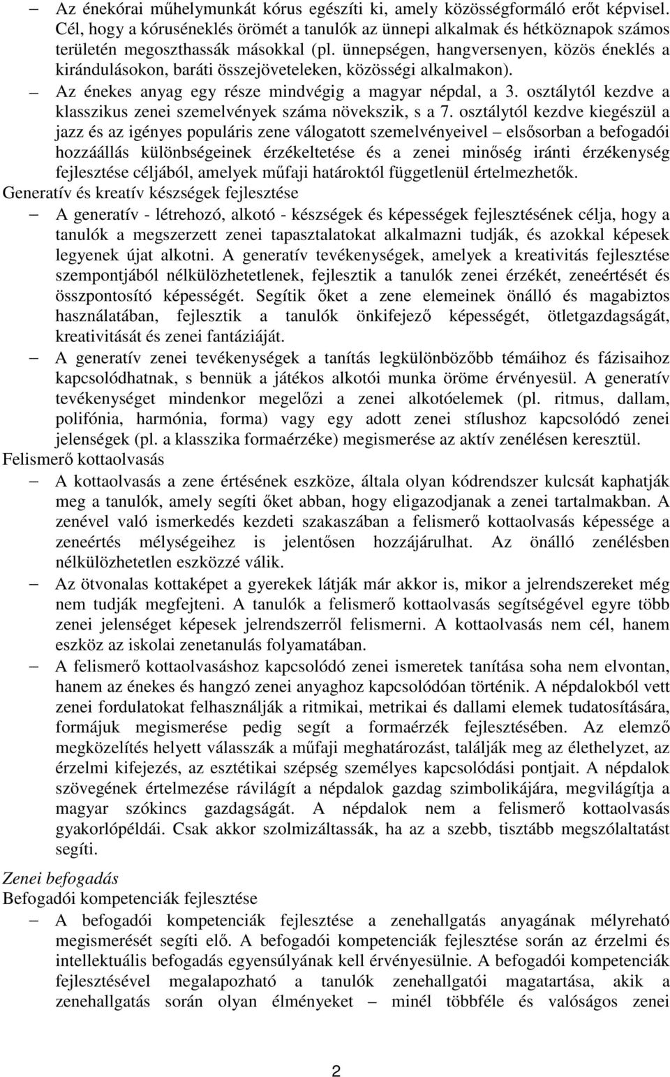 ünnepségen, hangversenyen, közös éneklés a kirándulásokon, baráti összejöveteleken, közösségi alkalmakon). Az énekes anyag egy része mindvégig a magyar népdal, a 3.