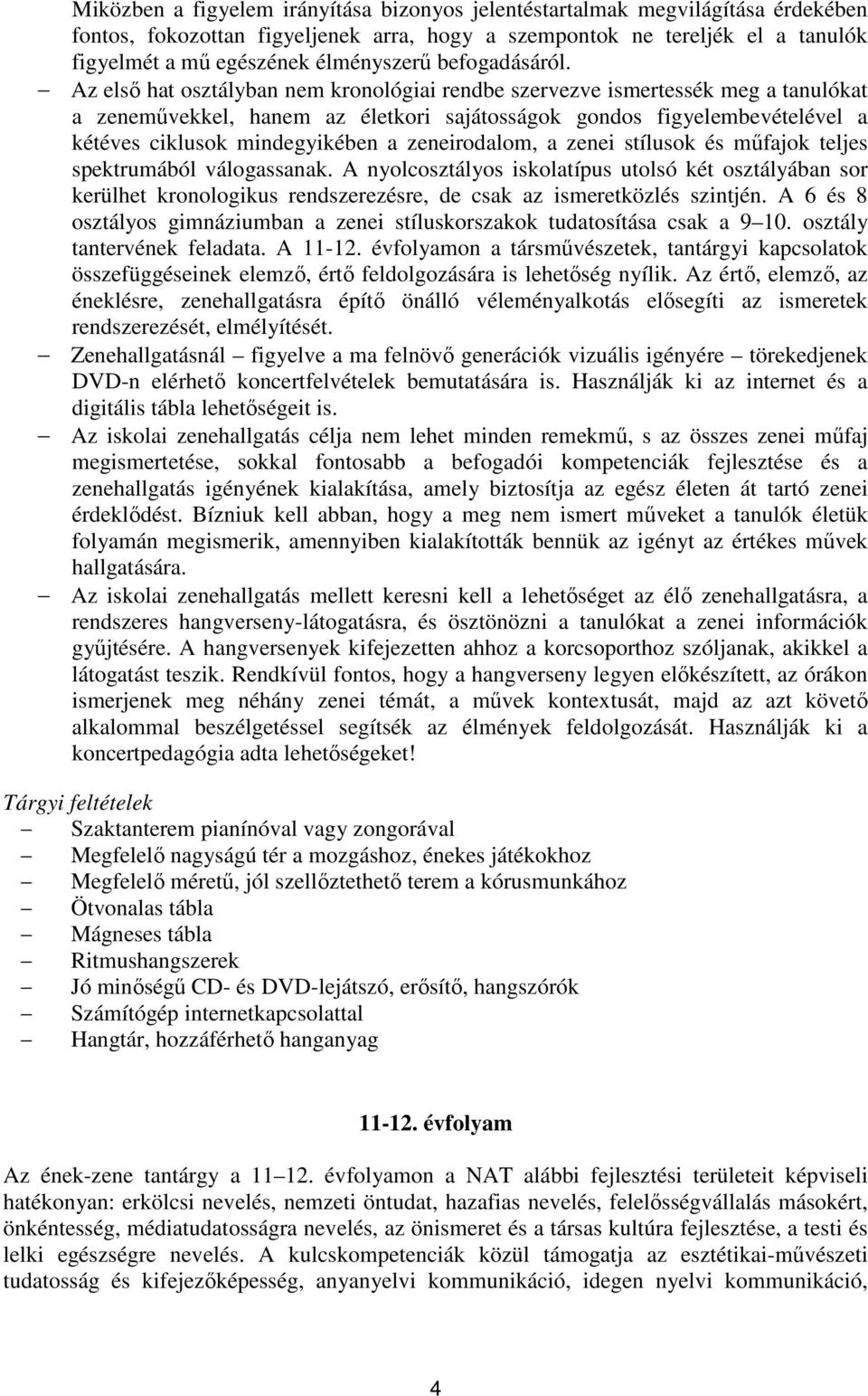 Az első hat osztályban nem kronológiai rendbe szervezve ismertessék meg a tanulókat a zeneművekkel, hanem az életkori sajátosságok gondos figyelembevételével a kétéves ciklusok mindegyikében a