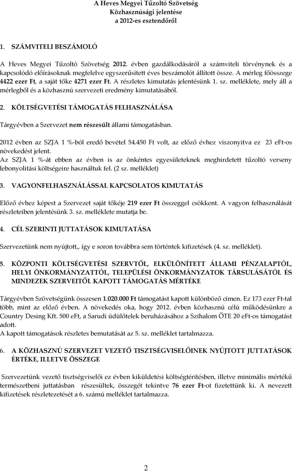 A részletes kimutatás jelentésünk 1. sz. melléklete, mely áll a mérlegből és a közhasznú szervezeti eredmény kimutatásából. 2.