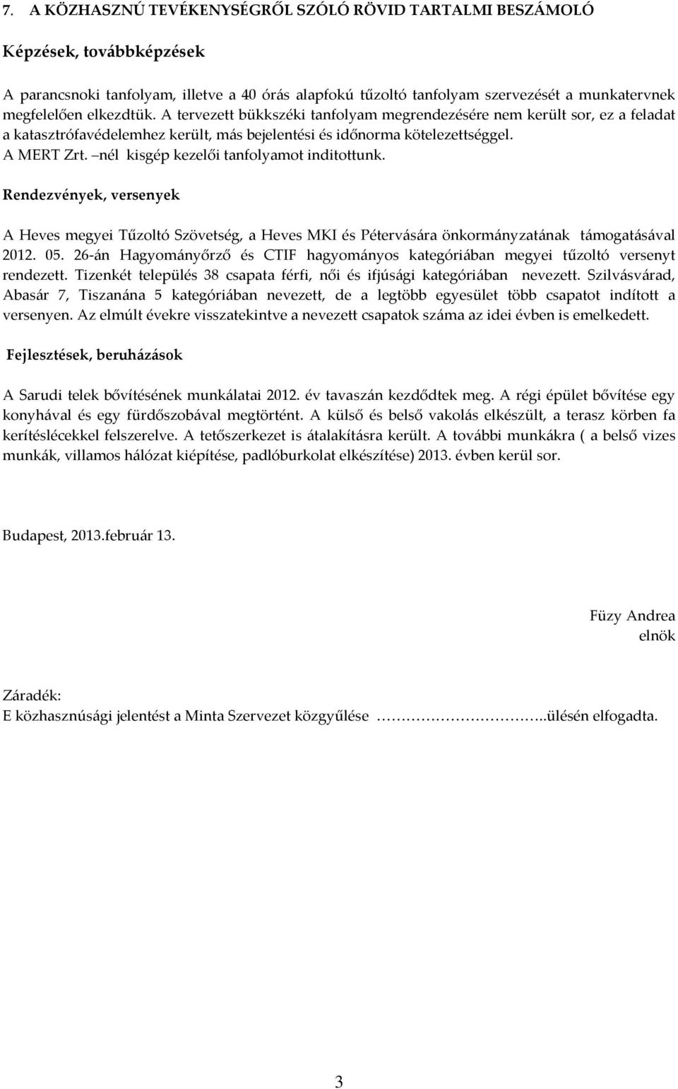 nél kisgép kezelői tanfolyamot inditottunk. Rendezvények, versenyek A Heves megyei Tűzoltó Szövetség, a Heves MKI és Pétervására önkormányzatának támogatásával 2012. 05.