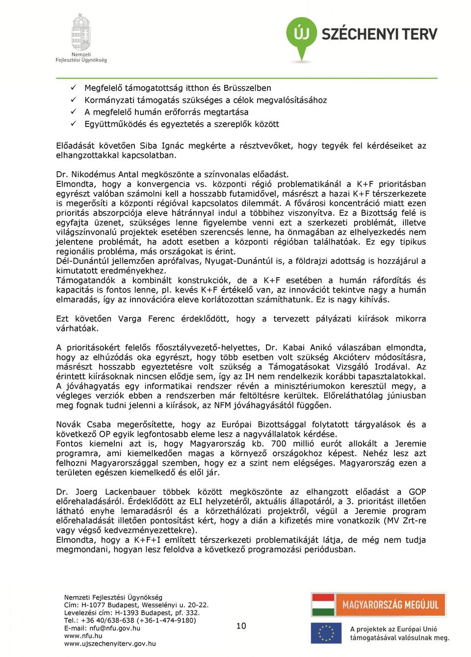 központi régió problematikánál a K+F prioritásban egyrészt valóban számolni kell a hosszabb futamidővel, másrészt a hazai K+F térszerkezete is megerősíti a központi régióval kapcsolatos dilemmát.