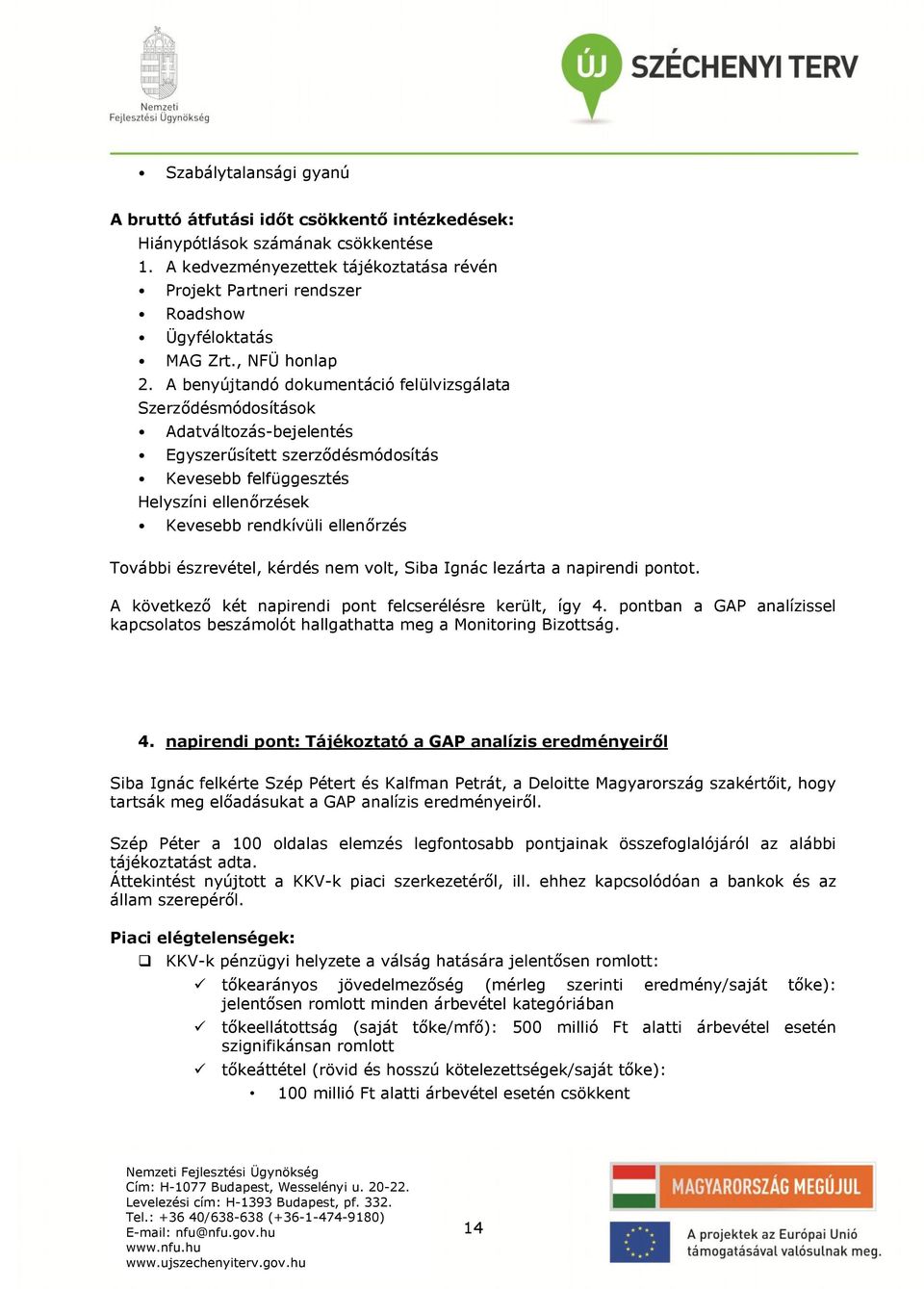 A benyújtandó dokumentáció fellvizsgálata Szerződésmódosítások Adatváltozás-bejelentés Egyszerűsített szerződésmódosítás Kevesebb felfggesztés Helyszíni ellenőrzések Kevesebb rendkívli ellenőrzés