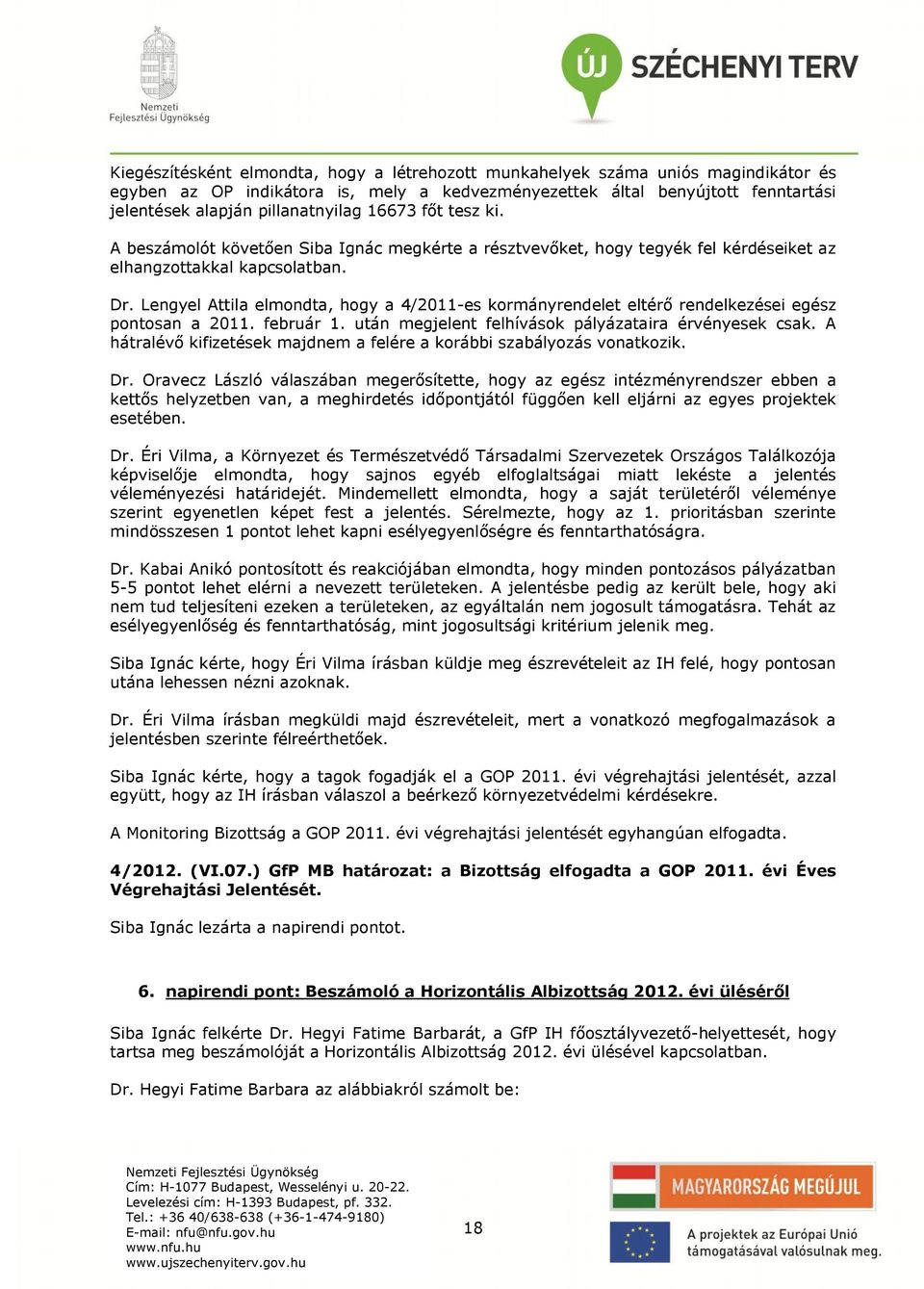 Lengyel Attila elmondta, hogy a 4/2011-es kormányrendelet eltérő rendelkezései egész pontosan a 2011. február 1. után megjelent felhívások pályázataira érvényesek csak.